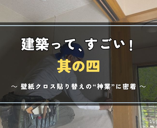 建築って、すごい！其の四｜壁紙クロス貼り替えの“神業”に密着