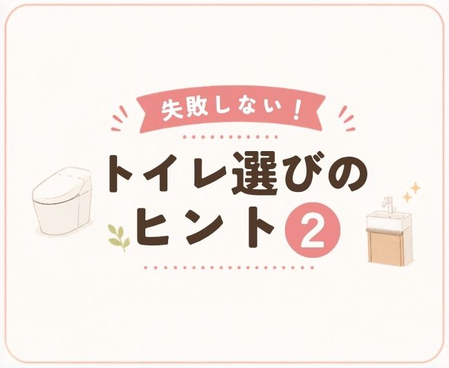 【失敗しない！トイレ選びのヒント②】