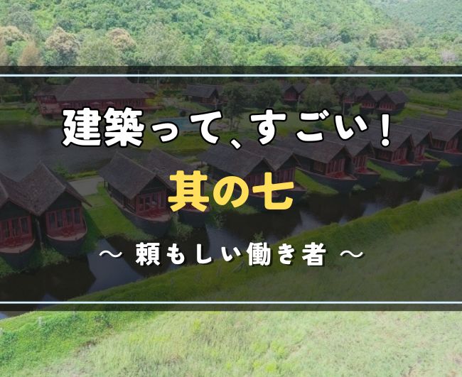 建築って､すごい！其の七｜頼もしい働き者